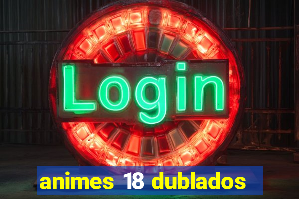 animes 18 dublados